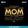 Best Mom In The Galaxy Star Wars Mothers Day SVG