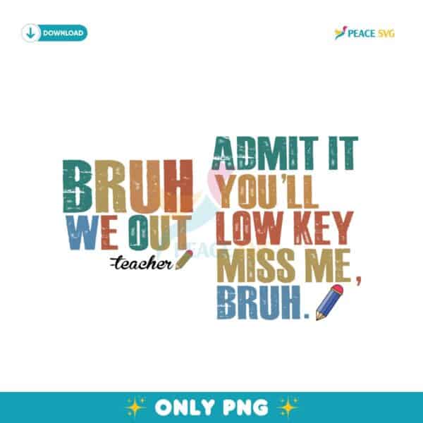 Bruh We Out Teacher Admit It You Will Low Key Miss Me Png