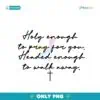 Holy Enough To Pray For You Faith With Boundaries PNG