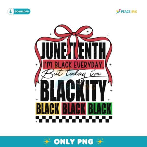 Juneteenth 1865 Im Black Everyday But Today Im Blackity Png