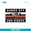 Large Protest Sign Printable Hands Off Our Rights Png