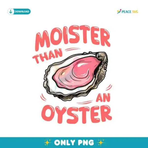 Moister Than An Oyster Png Sublimation