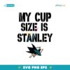 My Cup Size Is Stanley San Jose Sharks Svg