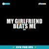 My Girlfriend Beats Me Off SVG