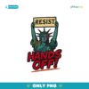 Resist Hands Off Statue Of Liberty PNG