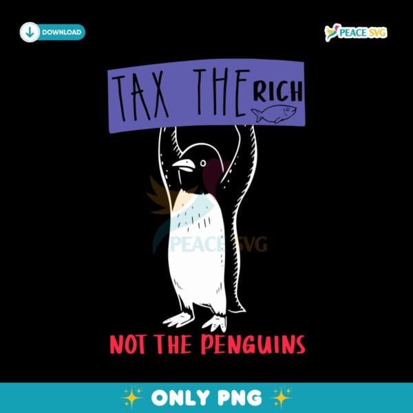 Tax The Rich Not The Penguins Penguins Against Tariffs PNG