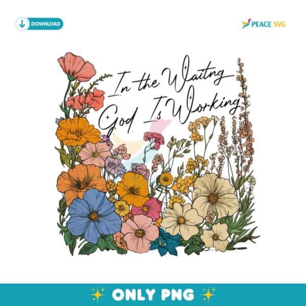 Vintage Floral In The Waiting God Is Working Png