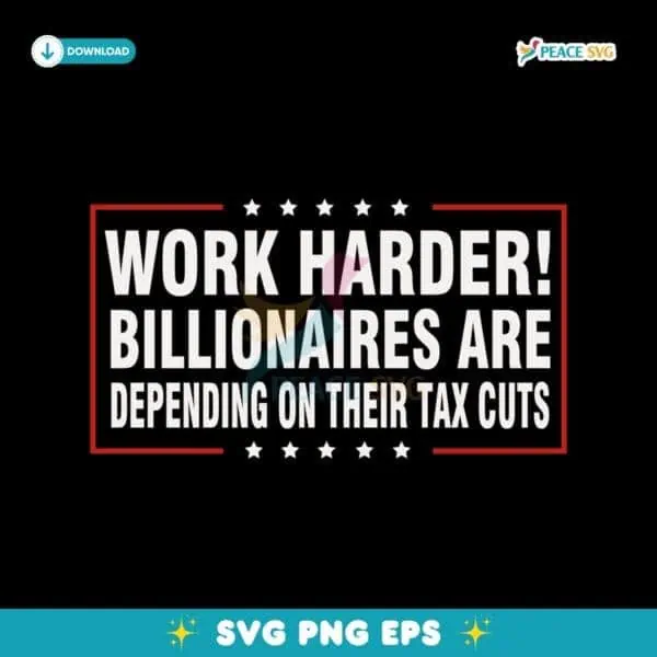 Work Harder Billionaires Are Depending On Their Tax Cuts SVG