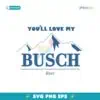 You Will Love My Busch Beer SVG