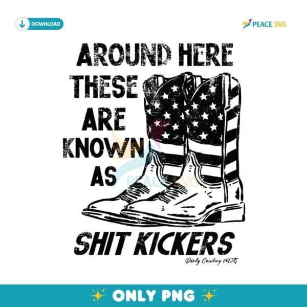 Around Here These Are Known As Shit Kickers PNG