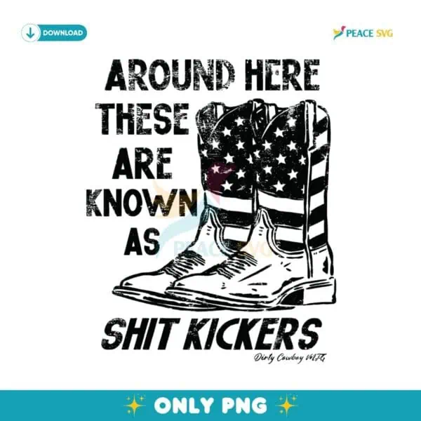 Around Here These Are Known As Shit Kickers PNG