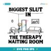 Biggest Slut At The Therapy Waiting Room SVG Printable