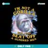 Funny Im Not A Gorilla But I Can Beat Off A Hundred Men PNG