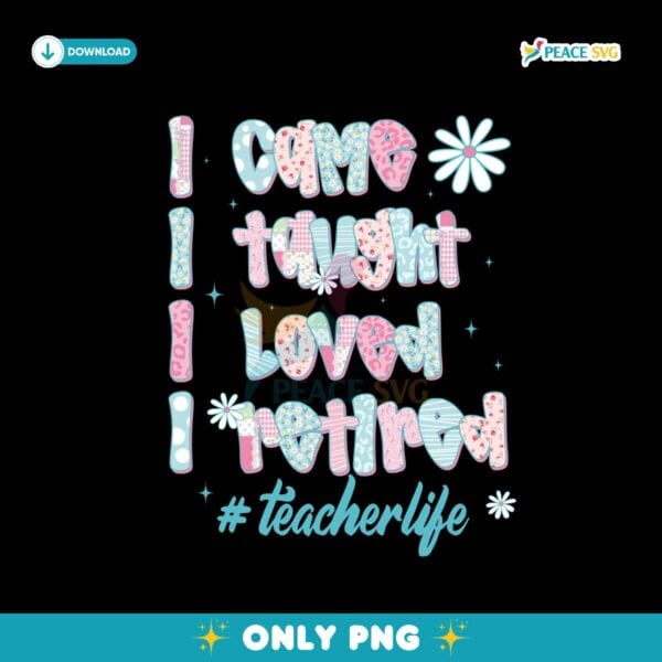I Came I Taught I Retired Teacher Life PNG