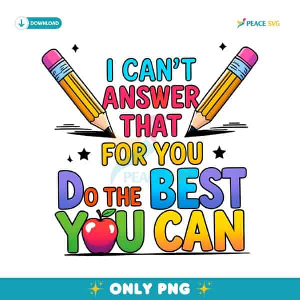 I Cant Answer That For You Do The Best You Can PNG