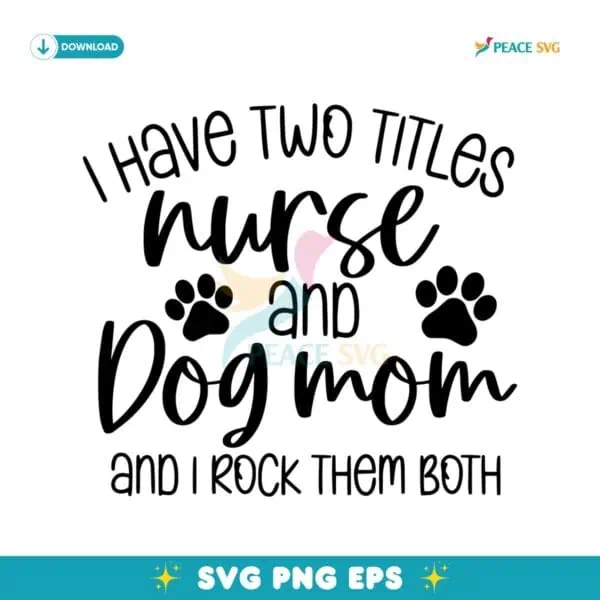 I Have Two Titles Nurse And Dog Mom And I Rock Them Both SVG