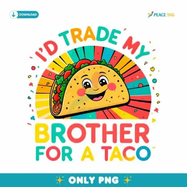 I'd Trade My Brother For A Taco Cinco De Mayo Funny Taco PNG