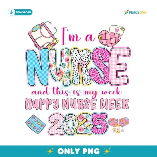 Im A Nurse And This Is My Week Happy Nurse Week 2025 PNG