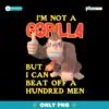 Im Not A Gorilla But I Can Beat Off A Hundred Men Dk PNG