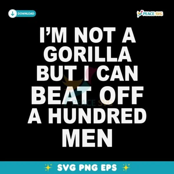 Im Not A Gorilla But I Can Beat Off A Hundred Men SVG