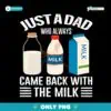 Just A Dad Who Always Came Back With The Milk PNG