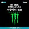 My Dick Smells Like Monster Energy SVG
