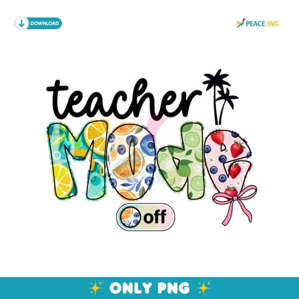 Teacher Mode Off Summer Fruit Last Day School PNG