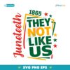 They Not Like Us Juneteenth 1865 SVG Printable