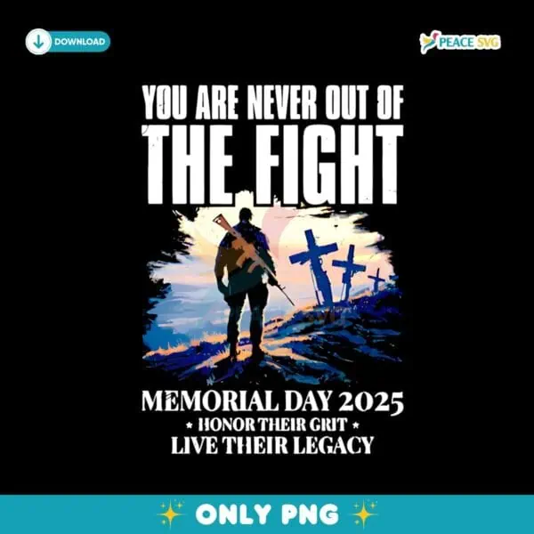 You Are Never Out Of The Fight Memorial Day 2025 PNG
