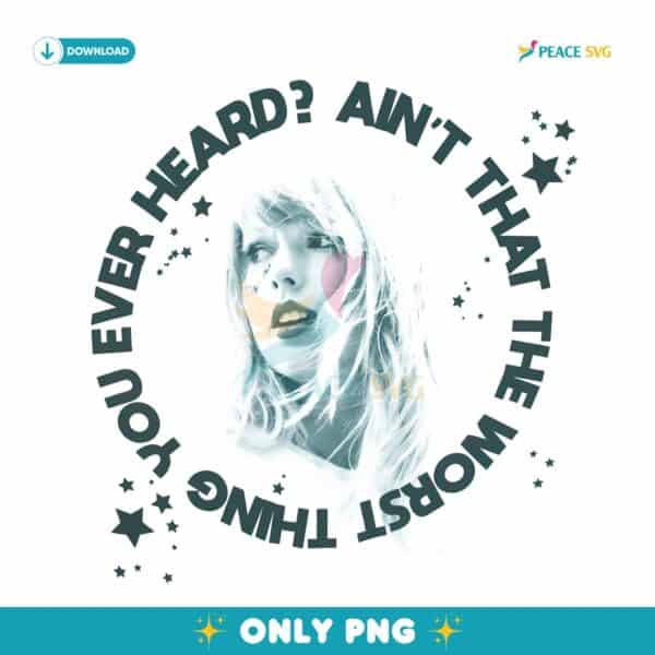 Aint That The Worst Thing You Ever Heard Taylor Swift Lyric PNG