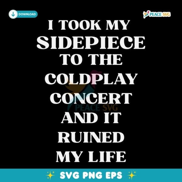 Funny Coldplay Concert Breakup I Took My Sidepiece And It Ruined My Life SVG