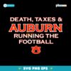 Auburn Football Death Taxes And Auburn Running The Football SVG